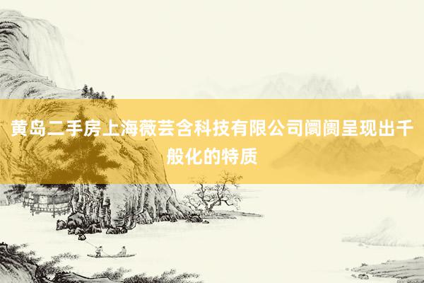 黄岛二手房上海薇芸含科技有限公司阛阓呈现出千般化的特质