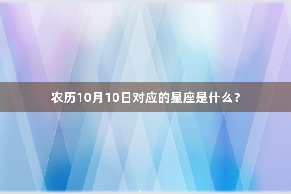 农历10月10日对应的星座是什么？